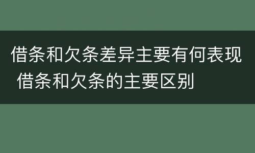 借条和欠条差异主要有何表现 借条和欠条的主要区别
