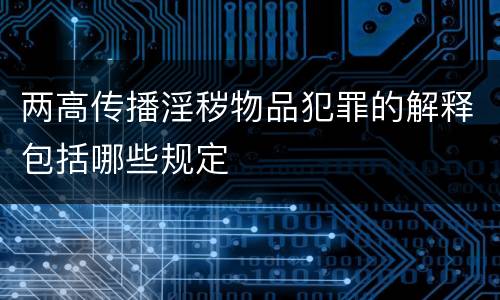 两高传播淫秽物品犯罪的解释包括哪些规定