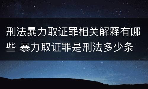 刑法暴力取证罪相关解释有哪些 暴力取证罪是刑法多少条