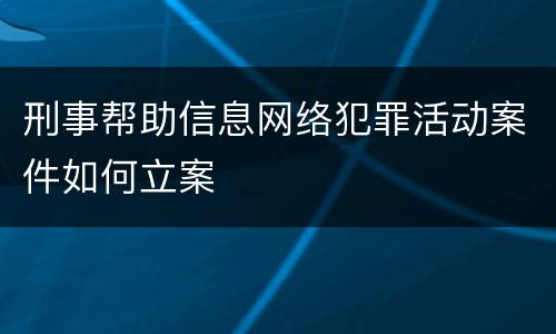 刑事帮助信息网络犯罪活动案件如何立案