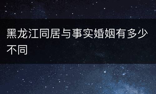 黑龙江同居与事实婚姻有多少不同