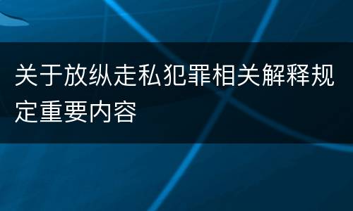 关于放纵走私犯罪相关解释规定重要内容