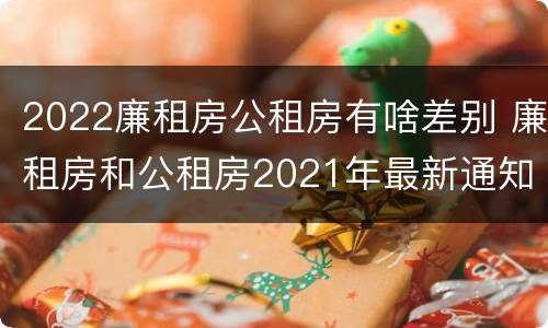2022廉租房公租房有啥差别 廉租房和公租房2021年最新通知