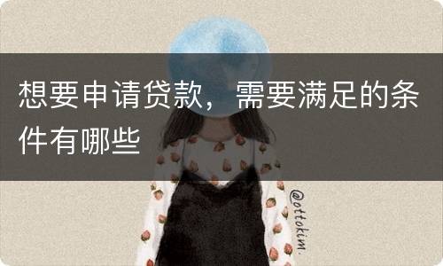 想要申请贷款，需要满足的条件有哪些