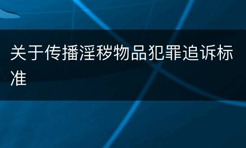 关于传播淫秽物品犯罪追诉标准