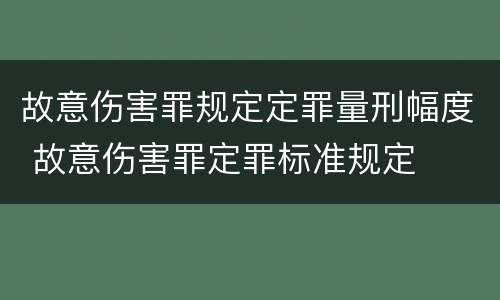 故意伤害罪规定定罪量刑幅度 故意伤害罪定罪标准规定
