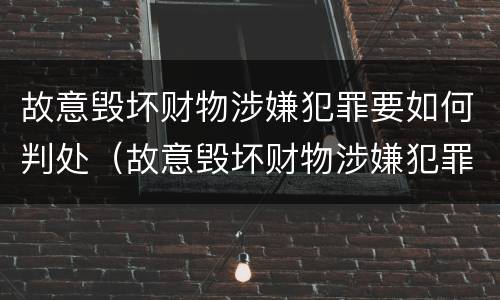 故意毁坏财物涉嫌犯罪要如何判处（故意毁坏财物涉嫌犯罪要如何判处缓刑）