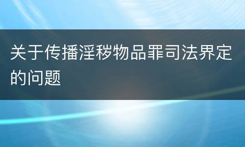 关于传播淫秽物品罪司法界定的问题