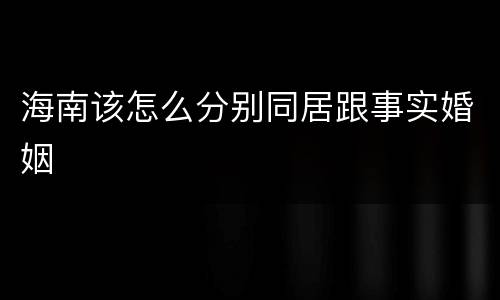 海南该怎么分别同居跟事实婚姻