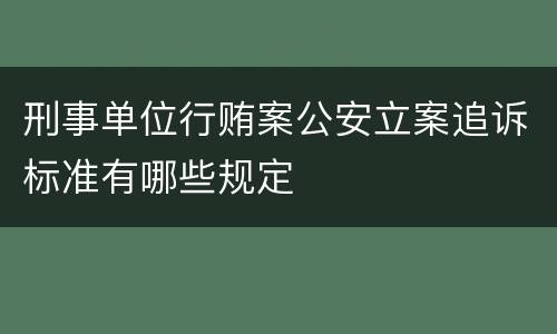 刑事单位行贿案公安立案追诉标准有哪些规定