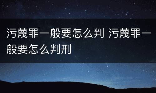 污蔑罪一般要怎么判 污蔑罪一般要怎么判刑