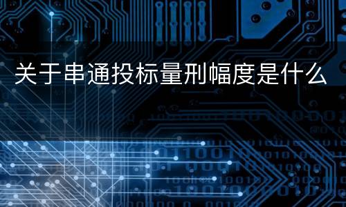 关于串通投标量刑幅度是什么