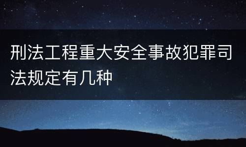 刑法工程重大安全事故犯罪司法规定有几种