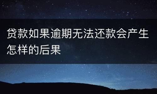 贷款如果逾期无法还款会产生怎样的后果