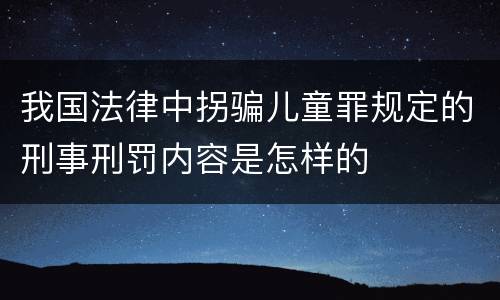 我国法律中拐骗儿童罪规定的刑事刑罚内容是怎样的
