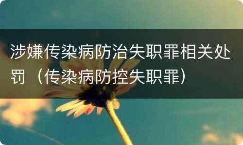 涉嫌传染病防治失职罪相关处罚（传染病防控失职罪）