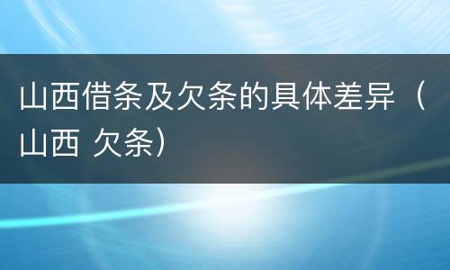 山西借条及欠条的具体差异（山西 欠条）