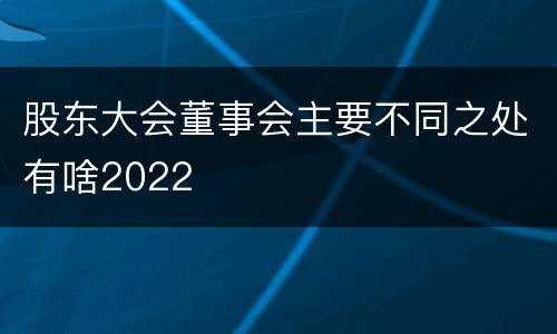 股东大会董事会主要不同之处有啥2022