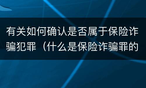 有关如何确认是否属于保险诈骗犯罪（什么是保险诈骗罪的认定）
