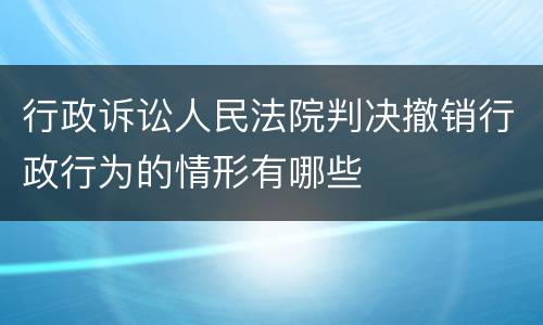 行政诉讼人民法院判决撤销行政行为的情形有哪些