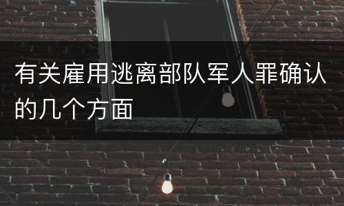 有关雇用逃离部队军人罪确认的几个方面