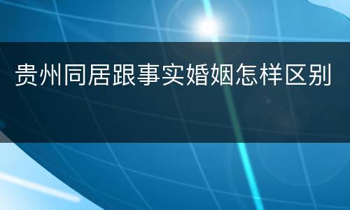 贵州同居跟事实婚姻怎样区别