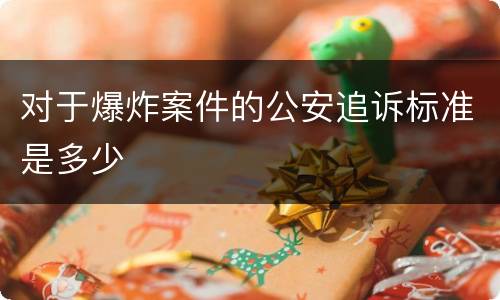对于爆炸案件的公安追诉标准是多少