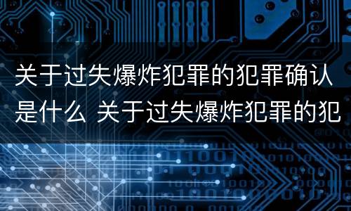 关于过失爆炸犯罪的犯罪确认是什么 关于过失爆炸犯罪的犯罪确认是什么案件
