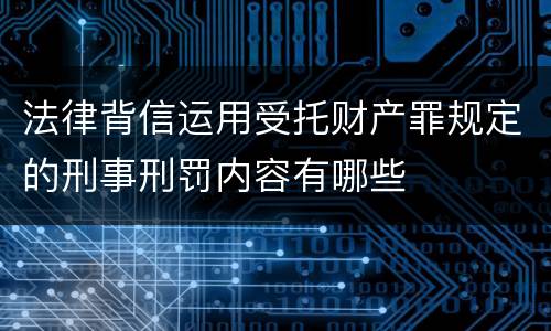 法律背信运用受托财产罪规定的刑事刑罚内容有哪些