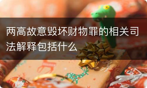 两高故意毁坏财物罪的相关司法解释包括什么