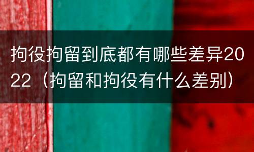 拘役拘留到底都有哪些差异2022（拘留和拘役有什么差别）