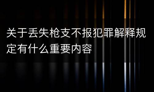 关于丢失枪支不报犯罪解释规定有什么重要内容