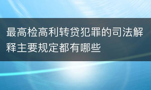 最高检高利转贷犯罪的司法解释主要规定都有哪些