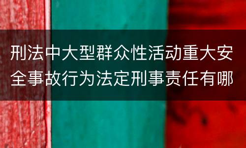 刑法中大型群众性活动重大安全事故行为法定刑事责任有哪些