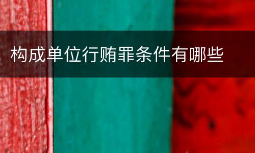 构成单位行贿罪条件有哪些