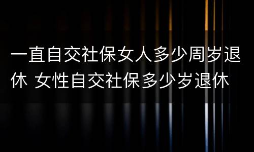 一直自交社保女人多少周岁退休 女性自交社保多少岁退休