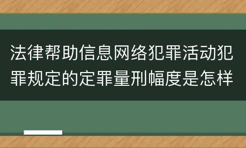 法律帮助信息网络犯罪活动犯罪规定的定罪量刑幅度是怎样的