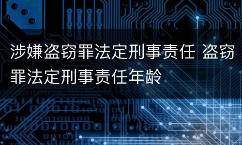 涉嫌盗窃罪法定刑事责任 盗窃罪法定刑事责任年龄