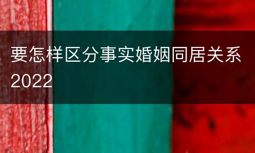 要怎样区分事实婚姻同居关系2022