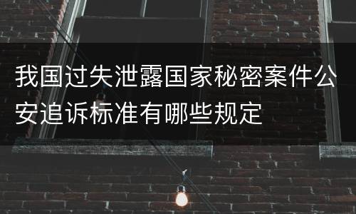 我国过失泄露国家秘密案件公安追诉标准有哪些规定