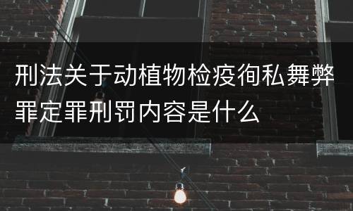 刑法关于动植物检疫徇私舞弊罪定罪刑罚内容是什么