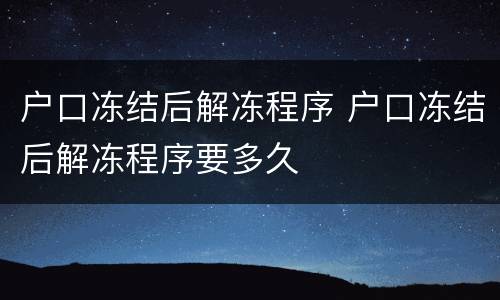 户口冻结后解冻程序 户口冻结后解冻程序要多久