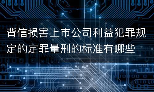 背信损害上市公司利益犯罪规定的定罪量刑的标准有哪些