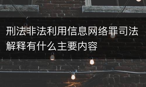 刑法非法利用信息网络罪司法解释有什么主要内容