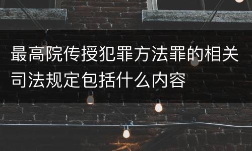 最高院传授犯罪方法罪的相关司法规定包括什么内容