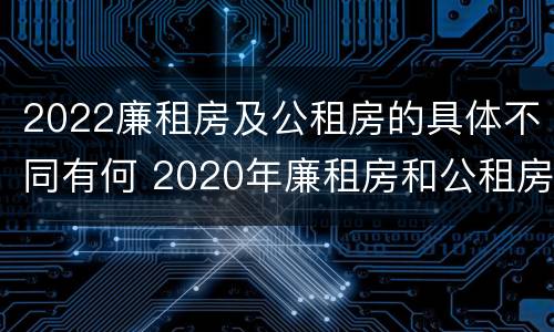 2022廉租房及公租房的具体不同有何 2020年廉租房和公租房的区别