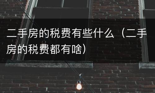 二手房的税费有些什么（二手房的税费都有啥）