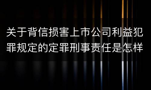 关于背信损害上市公司利益犯罪规定的定罪刑事责任是怎样的