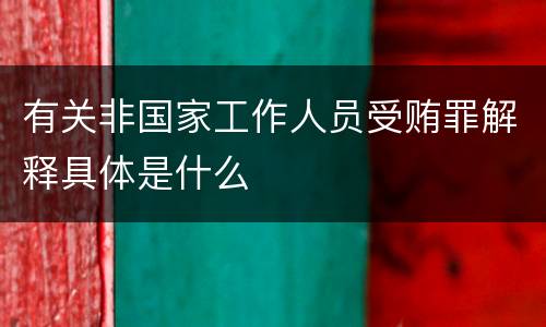 有关非国家工作人员受贿罪解释具体是什么