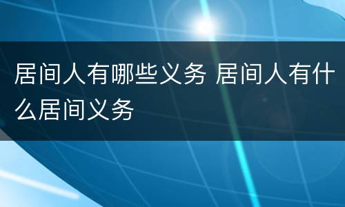 居间人有哪些义务 居间人有什么居间义务